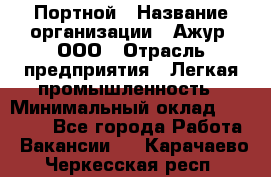 Портной › Название организации ­ Ажур, ООО › Отрасль предприятия ­ Легкая промышленность › Минимальный оклад ­ 25 000 - Все города Работа » Вакансии   . Карачаево-Черкесская респ.